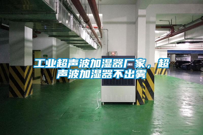 工業超聲波加濕器廠家，超聲波加濕器不出霧
