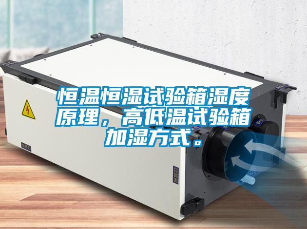 恒溫恒濕試驗箱濕度原理，高低溫試驗箱加濕方式。