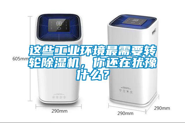 這些工業環境最需要轉輪除濕機，你還在猶豫什么？