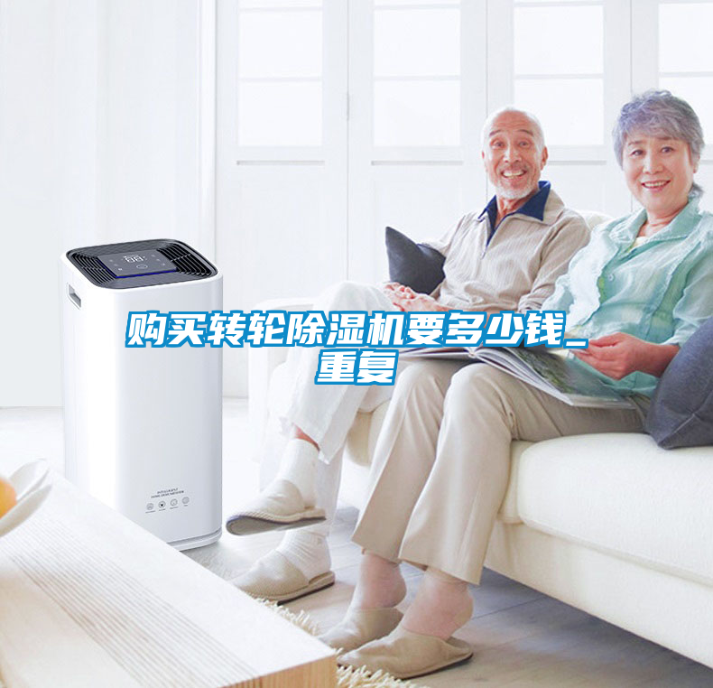 購買轉(zhuǎn)輪除濕機要多少錢_重復(fù)