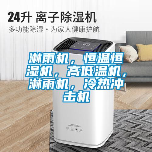 淋雨機，恒溫恒濕機，高低溫機，淋雨機，冷熱沖擊機