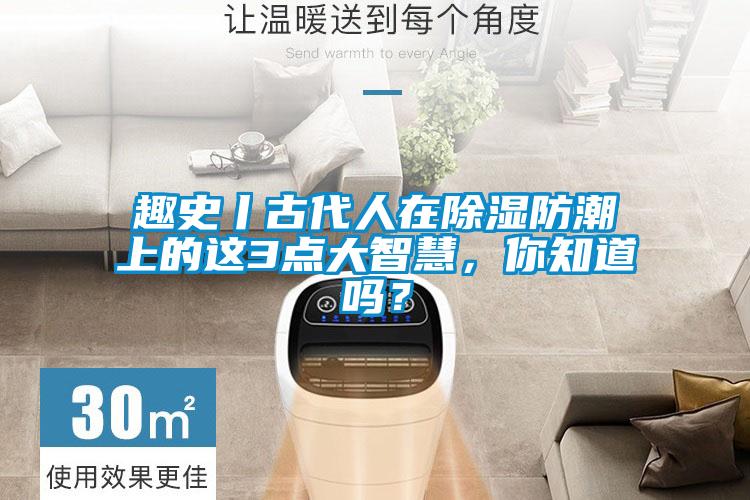 趣史丨古代人在除濕防潮上的這3點大智慧，你知道嗎？