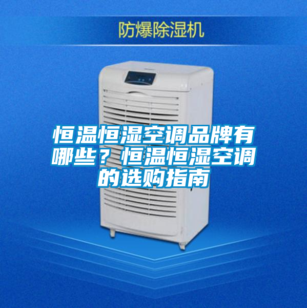 恒溫恒濕空調(diào)品牌有哪些？恒溫恒濕空調(diào)的選購指南