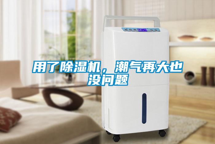 用了除濕機，潮氣再大也沒問題