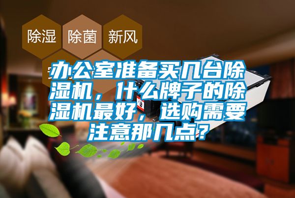 辦公室準(zhǔn)備買幾臺除濕機(jī)，什么牌子的除濕機(jī)最好，選購需要注意那幾點？