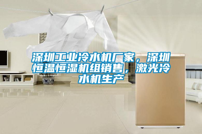 深圳工業冷水機廠家，深圳恒溫恒濕機組銷售，激光冷水機生產