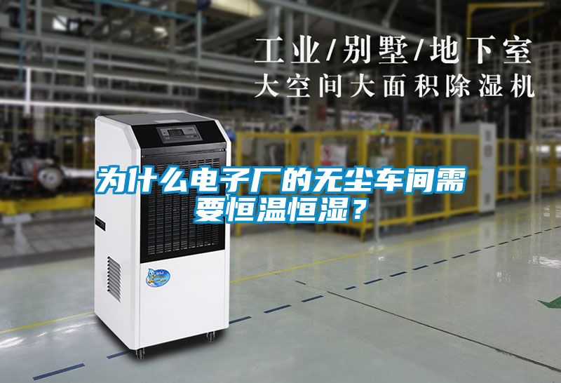 為什么電子廠的無(wú)塵車(chē)間需要恒溫恒濕？