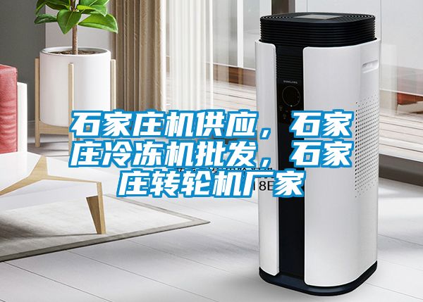 石家莊機(jī)供應(yīng)，石家莊冷凍機(jī)批發(fā)，石家莊轉(zhuǎn)輪機(jī)廠家