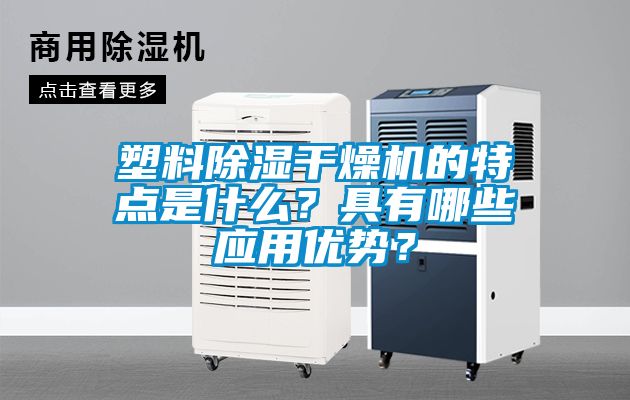 塑料除濕干燥機的特點是什么？具有哪些應(yīng)用優(yōu)勢？