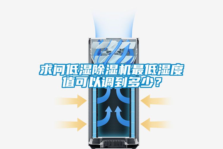 求問低濕除濕機最低濕度值可以調到多少？