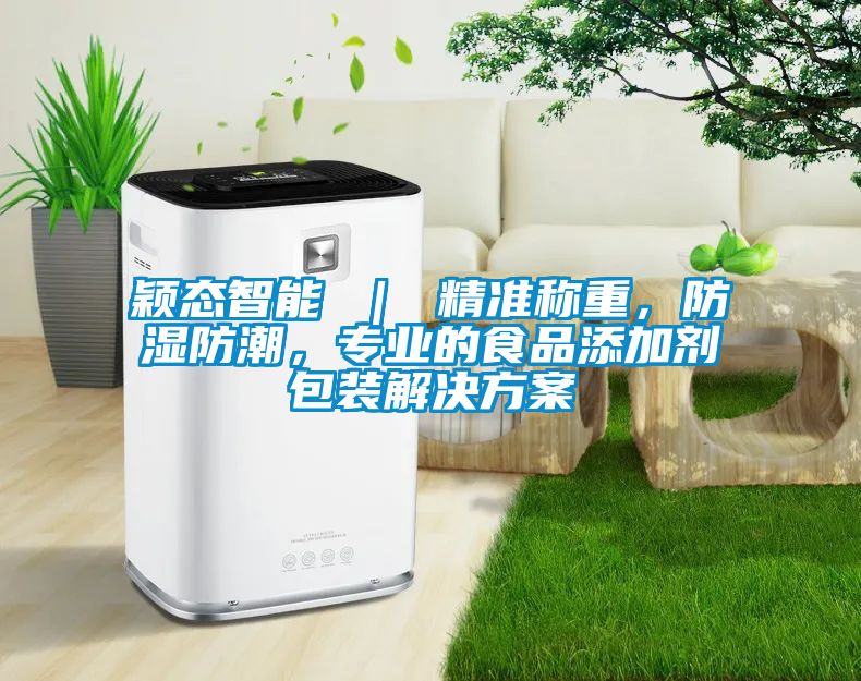 穎態智能 ｜ 精準稱重，防濕防潮，專業的食品添加劑包裝解決方案