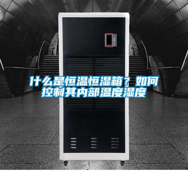 什么是恒溫恒濕箱？如何控制其內部溫度濕度