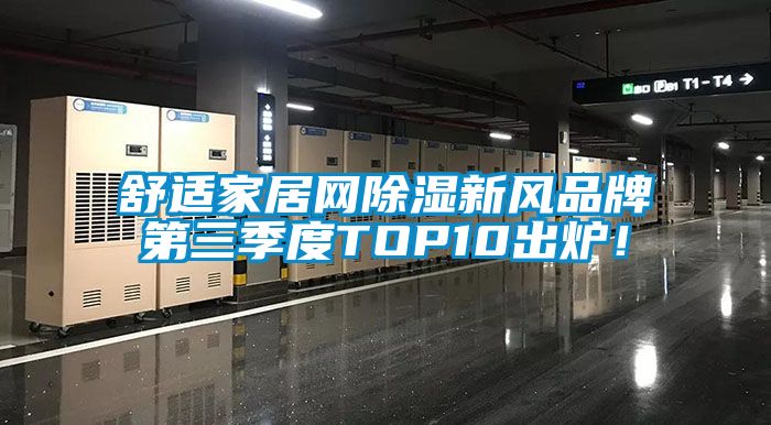舒適家居網除濕新風品牌第三季度TOP10出爐！