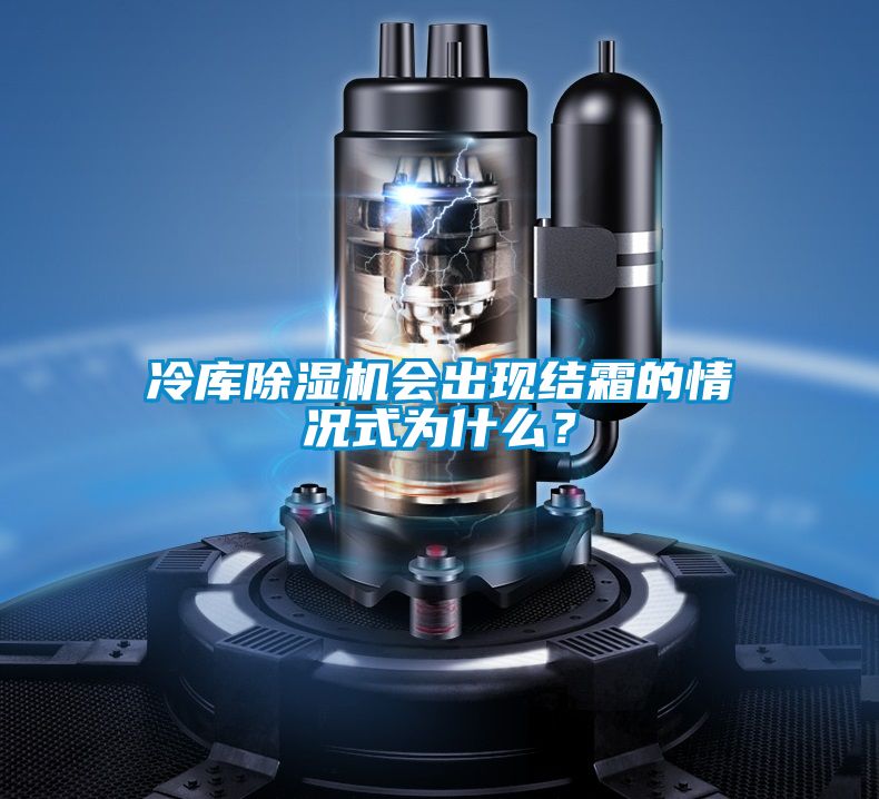 冷庫除濕機會出現結霜的情況式為什么？