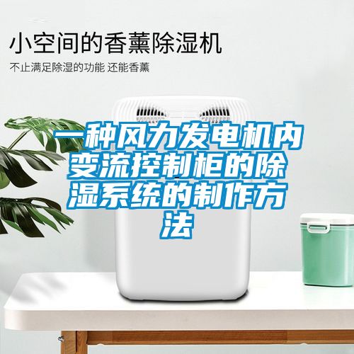 一種風(fēng)力發(fā)電機內(nèi)變流控制柜的除濕系統(tǒng)的制作方法