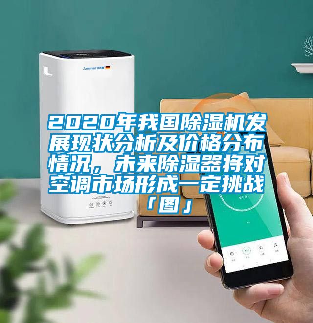 2020年我國除濕機(jī)發(fā)展現(xiàn)狀分析及價(jià)格分布情況，未來除濕器將對(duì)空調(diào)市場形成一定挑戰(zhàn)「圖」
