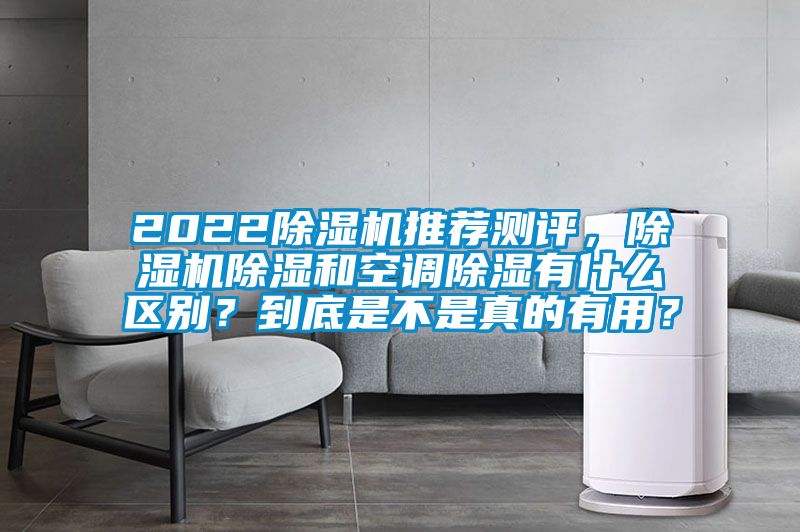 2022除濕機(jī)推薦測(cè)評(píng)，除濕機(jī)除濕和空調(diào)除濕有什么區(qū)別？到底是不是真的有用？