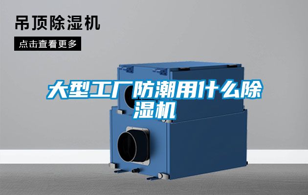大型工廠(chǎng)防潮用什么除濕機(jī)